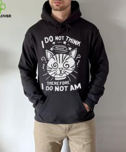 I Do Not Think Therefore I Do Not Am Shirt