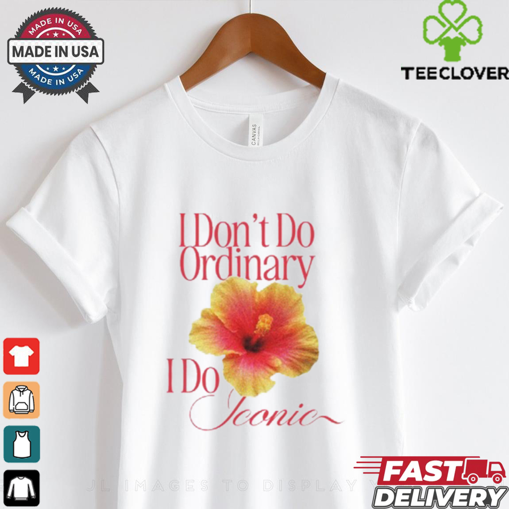 I Don_t Do Ordinary I Do Iconic T Shirt I Don_t Do Ordinary I Do Iconic T Shirt