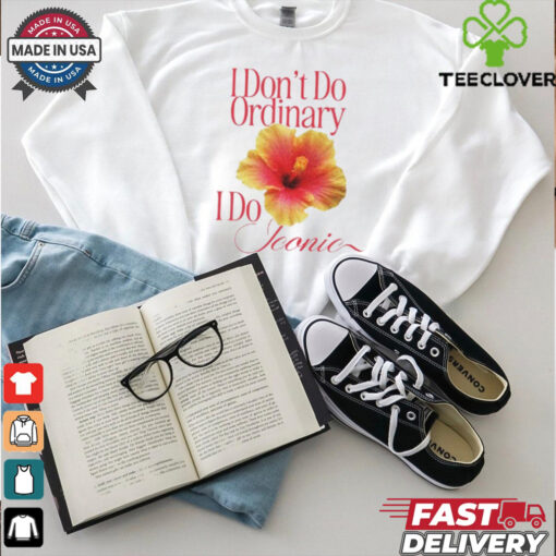 I Don_t Do Ordinary I Do Iconic T Shirt