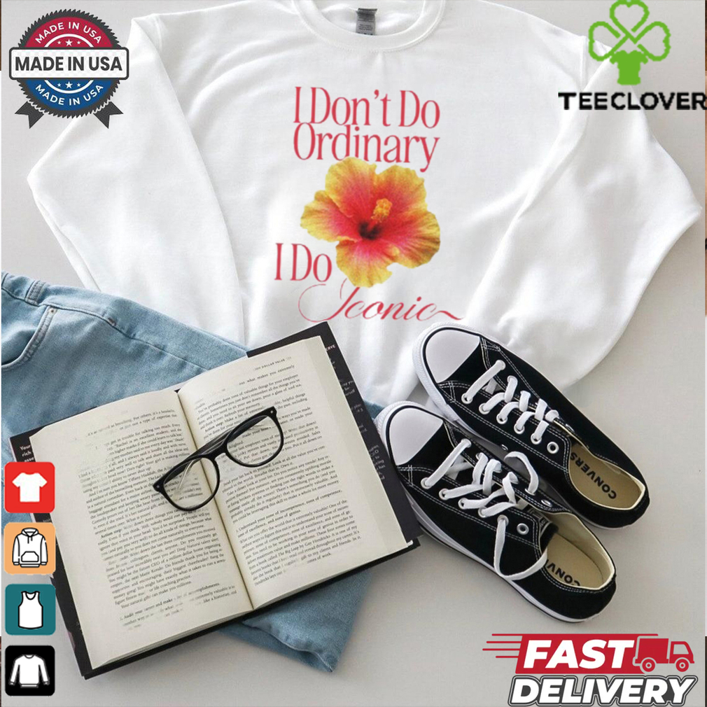 I Don_t Do Ordinary I Do Iconic T Shirt I Don_t Do Ordinary I Do Iconic T Shirt