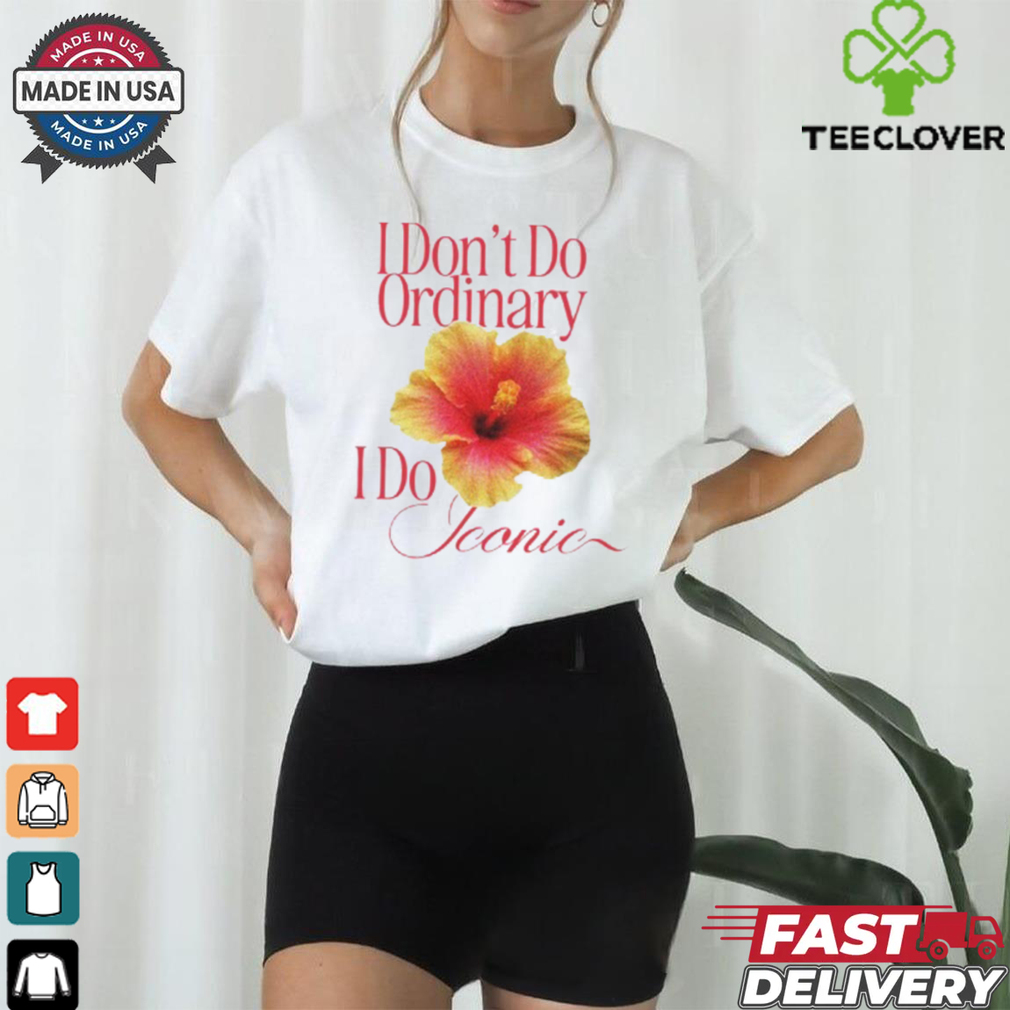I Don_t Do Ordinary I Do Iconic T Shirt I Don_t Do Ordinary I Do Iconic T Shirt