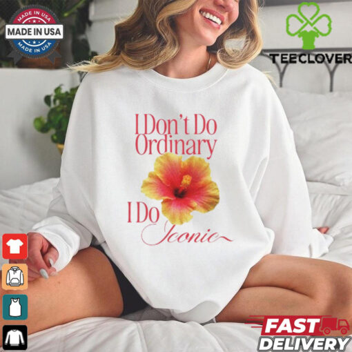 I Don_t Do Ordinary I Do Iconic T Shirt