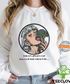 I Dont Always Eat Broccoli But When I Do Shirt