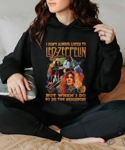I Don’t Always Listen To Led Zeppelin But When I Do So Do The Neighbors T Shirt