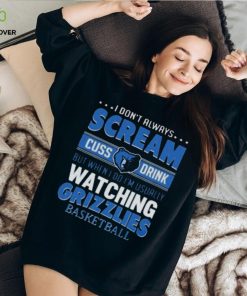 I Don’t Always Scream Cuss Drink But When I Do I’m Usually Watching Memphis Grizzlies Nba Basketball T hoodie, sweater, longsleeve, shirt v-neck, t-shirt