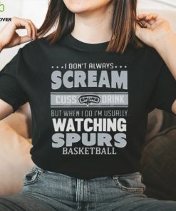 I Don’t Always Scream Cuss Drink But When I Do I’m Usually Watching San Antonio Spurs Nba Basketball T shirt