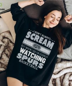 I Don’t Always Scream Cuss Drink But When I Do I’m Usually Watching San Antonio Spurs Nba Basketball T hoodie, sweater, longsleeve, shirt v-neck, t-shirt