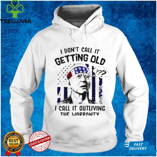 I Don’t Call It Getting Old I Call It Outliving The Warranty Joe Biden T Shirt