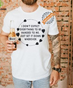 I Don’t Expect Everything To Be Handed To Me Just Set It Down Wherever Sweatshirt