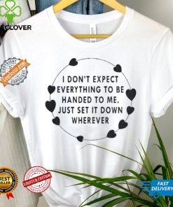 I Don’t Expect Everything To Be Handed To Me Just Set It Down Wherever Sweatshirt