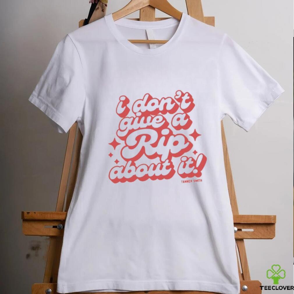 I Don't Give A Rip About It Tanner Smith Shirt I Don't Give A Rip About It Tanner Smith Shirt