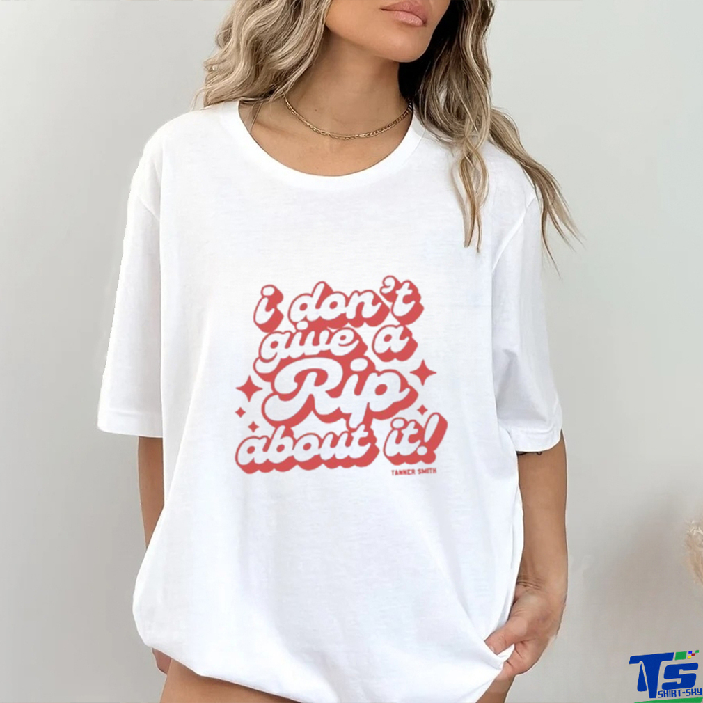 I Don’t Give A Rip About It Tanner Smith Shirt I Don’t Give A Rip About It Tanner Smith Shirt