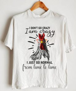 I Don't Go Crazy I Am Crazy I Just Go Normal, Funny Chicken T Shirt