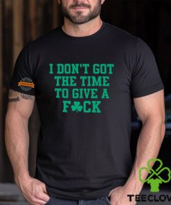 I Don't Got The Time To Give A Fuck Shirt