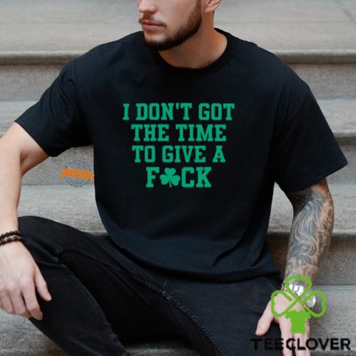 I Don’t Got The Time To Give A Fuck Shirt
