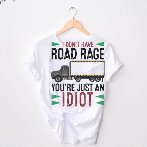 I Don’t Have Road Rage You’re Just An Idiot hoodie, sweater, longsleeve, shirt v-neck, t-shirt