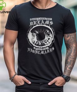 I Don't Have Wet Dreams I Have Wet Nightmares Tee Shirt