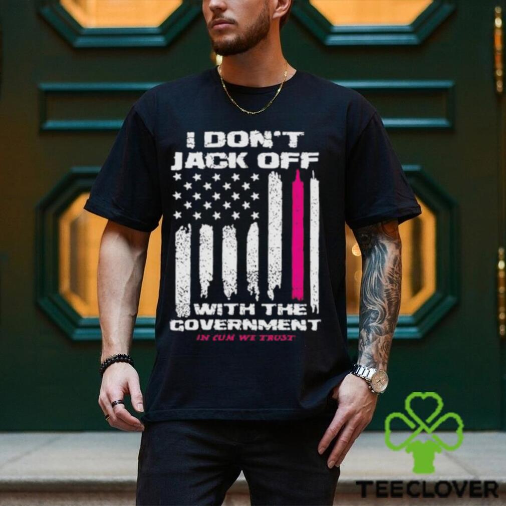 I Don’t Jack Off With The Government Shirt