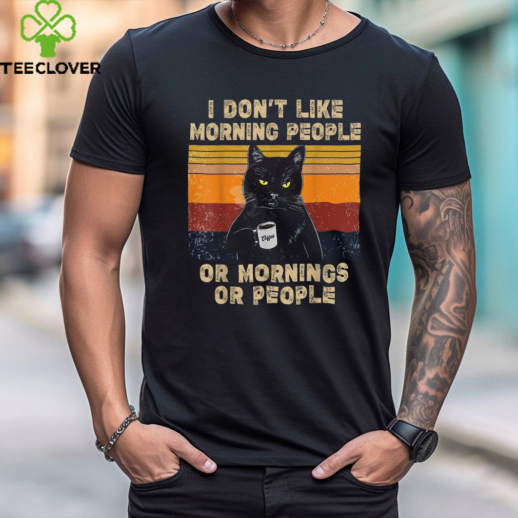 I Don't Like Morning People or Mornings or People Coffee Cat T Shirt I Don't Like Morning People or Mornings or People Coffee Cat T Shirt