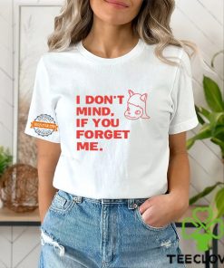 I Don't Mind If You Forget Me T Shirt
