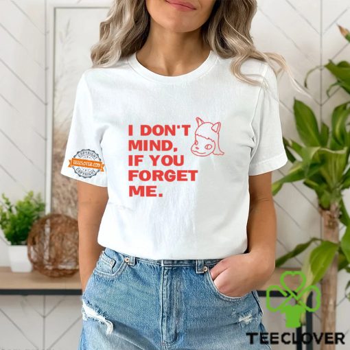 I Don’t Mind If You Forget Me T Shirt