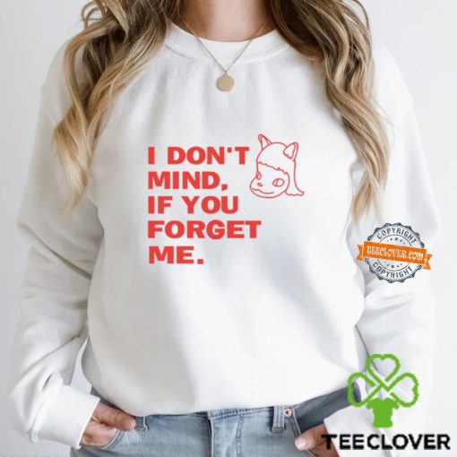 I Don’t Mind If You Forget Me T Shirt