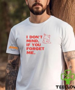 I Don't Mind If You Forget Me T Shirt