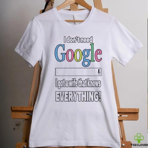 I Don’t Need Google I Got A Wife That Knows Everything Shirt