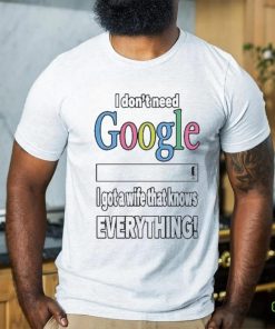 I Don’t Need Google I Got A Wife That Knows Everything Shirt