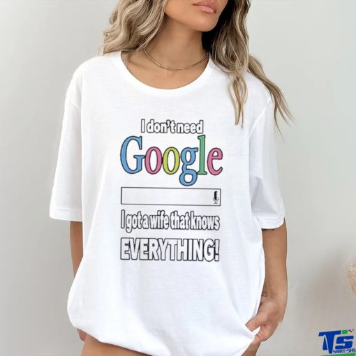 I Don’t Need Google I Got A Wife That Knows Everything Shirt