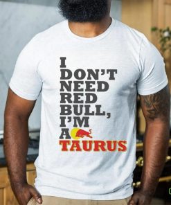 I Don’t Need Red Bull I’m Taurus A T hoodie, sweater, longsleeve, shirt v-neck, t-shirt