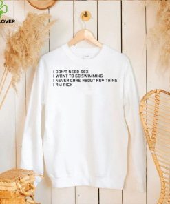 I Don’t Need Sex I Want To Go Swimming I Never Care About Anything I Am Rich Hoodie Sweatshirt