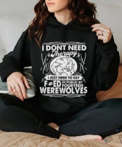 I Don’t Need Therapy I Just Need To Get Fucked In Public By Fourteen Werewolves T Shirt 3 I Don’t Need Therapy I Just Need To Get Fucked In Public By Fourteen Werewolves T Shirt