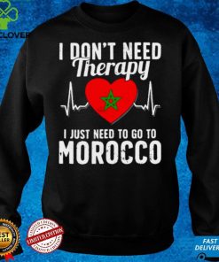 I Dont Need Therapy I Just Need To Go To Morocco Shirt