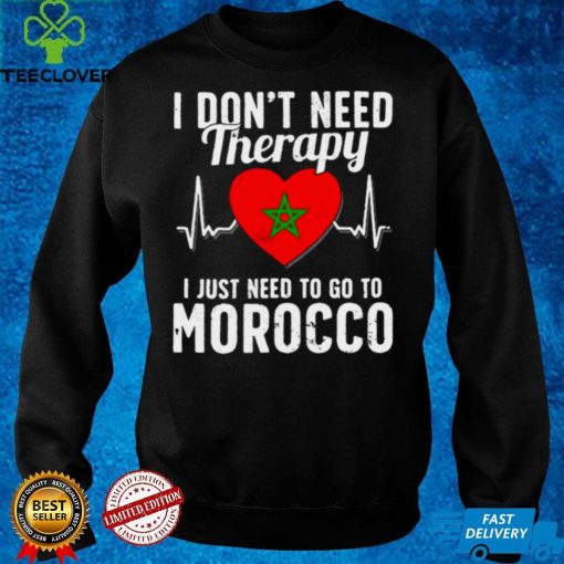 I Dont Need Therapy I Just Need To Go To Morocco Shirt