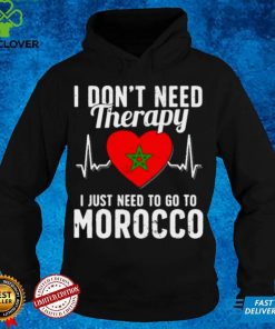 I Dont Need Therapy I Just Need To Go To Morocco Shirt