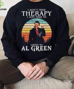 I Don’t Need Therapy I Just Need To Listen To Al Green Shirt