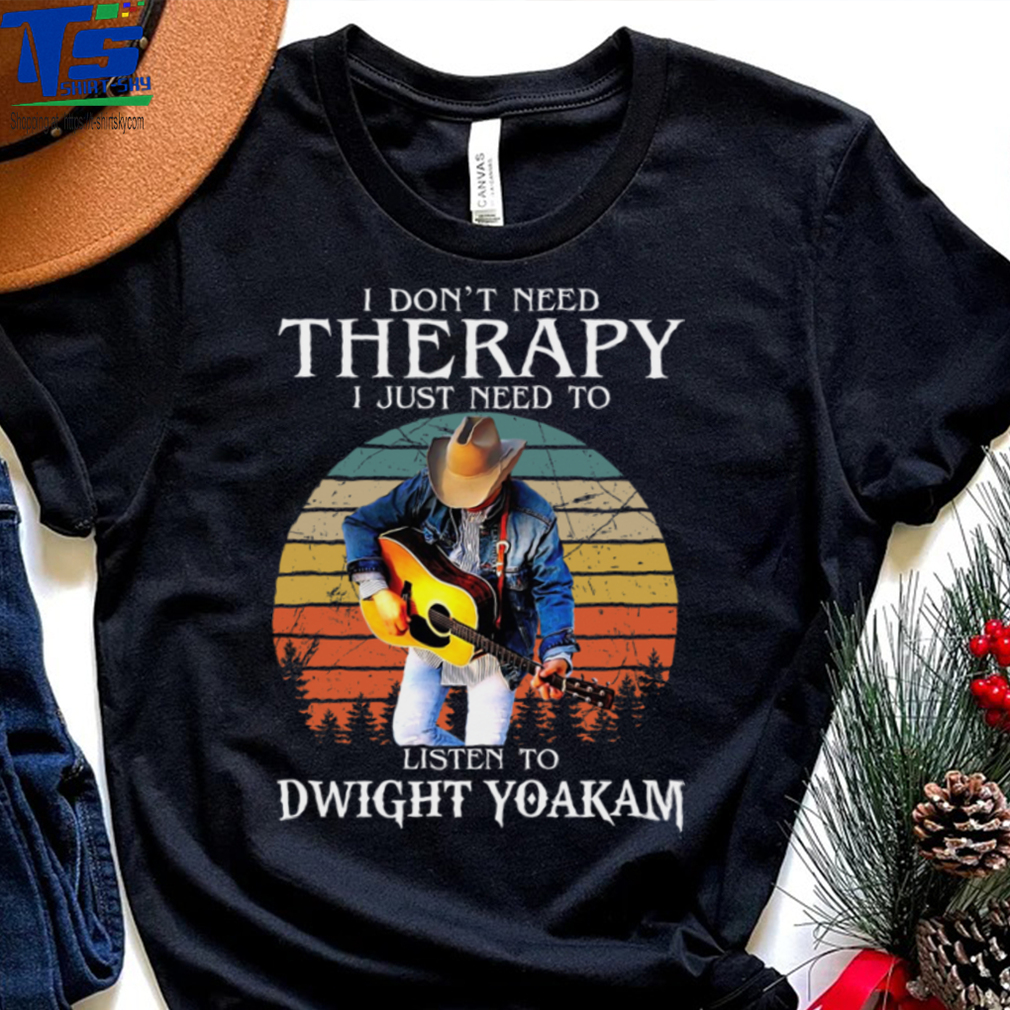 I Dont Need Therapy I Just Need To Listen To Dwight Yoakam Essential T Shirt I Dont Need Therapy I Just Need To Listen To Dwight Yoakam Essential T Shirt