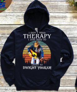 I Dont Need Therapy I Just Need To Listen To Dwight Yoakam Essential T Shirt 3 I Dont Need Therapy I Just Need To Listen To Dwight Yoakam Essential T Shirt