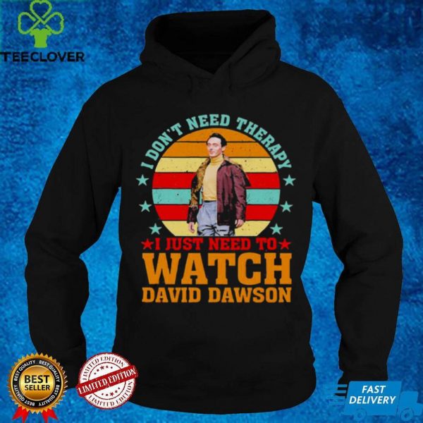 I Dont Need Therapy I Just Need To Watch David Dawson Vintage Shirt