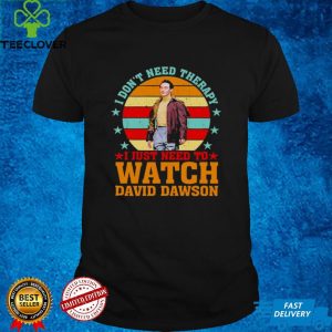 I Dont Need Therapy I Just Need To Watch David Dawson Vintage Shirt