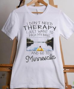 I Don’t Need Therapy I Just Want To Pack My Bags And Go To Minnesota Shirt 2 I Don’t Need Therapy I Just Want To Pack My Bags And Go To Minnesota Shirt