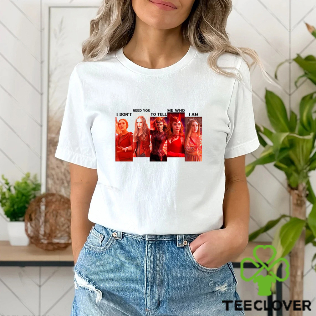 I Dont Need You To Tell Me Who I Am marvel Wanda Maximoff Shirt I Dont Need You To Tell Me Who I Am marvel Wanda Maximoff Shirt