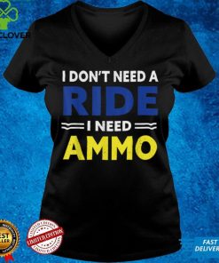 I Don't Need a Ride, I Need Ammo political T Shirt