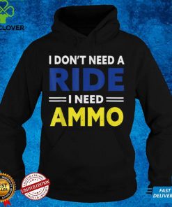 I Don't Need a Ride, I Need Ammo political T Shirt 1 I Don't Need a Ride, I Need Ammo political T Shirt