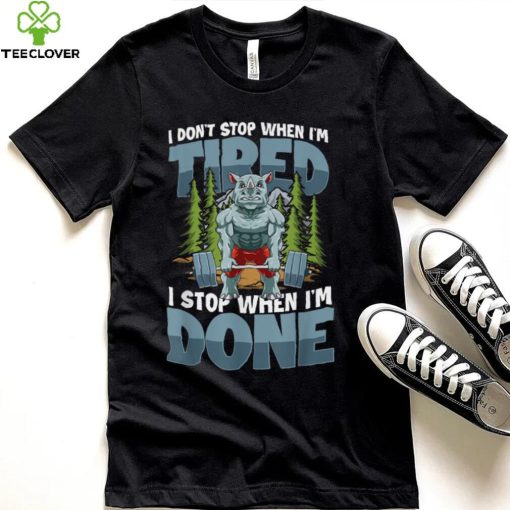 I Don't Stop When I'm Tired I Stop When I'm Done T Shirt