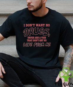 I Don’t Want No Drugs Drugs Are A Vice That Don’t Get No Love From Me Shirt