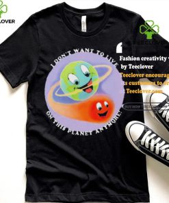 I Don’t Want To Live On This Planet Anymore Shirt