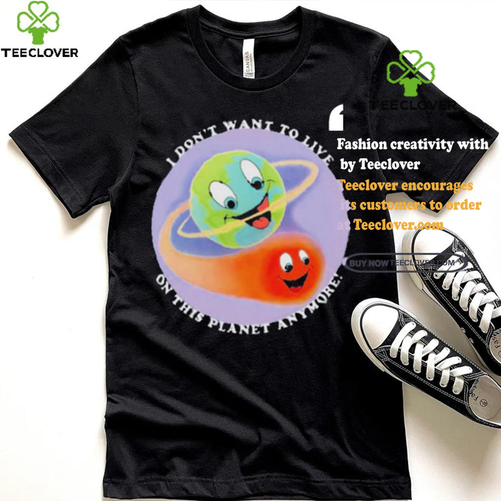 I Don’t Want To Live On This Planet Anymore Shirt I Don’t Want To Live On This Planet Anymore Shirt