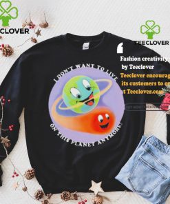 I Don’t Want To Live On This Planet Anymore Shirt